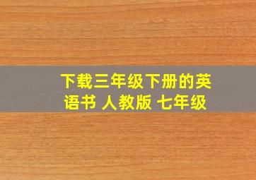 下载三年级下册的英语书 人教版 七年级